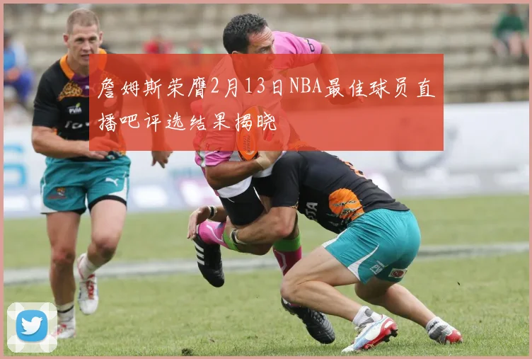 詹姆斯荣膺2月13日NBA最佳球员直播吧评选结果揭晓