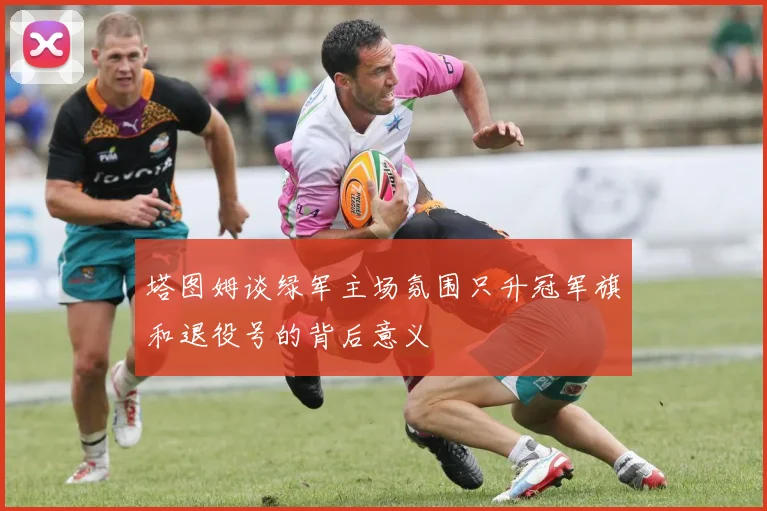 塔图姆谈绿军主场氛围只升冠军旗和退役号的背后意义